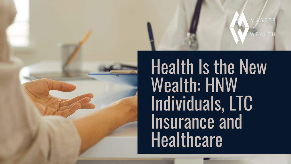 Health Is the New Wealth: HNW Individuals, LTC Insurance and Healthcare