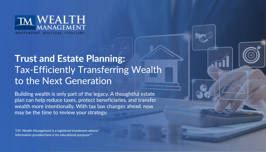 Trust and Estate Planning: Tax-Efficiently Transferring Wealth to the Next Generation