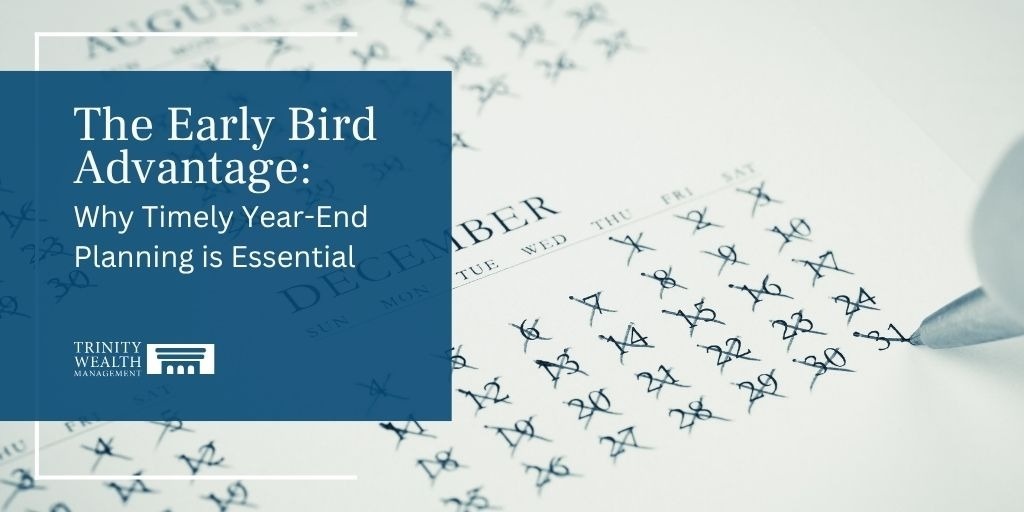 The Early Bird Advantage: Why Timely Year-End Planning is Essential