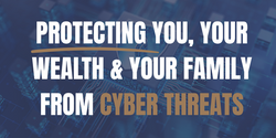 Webinar Replay: Protecting You, Your Wealth, & Your Family From Cyber Threats