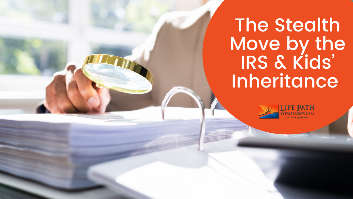 The Stealth Move by the IRS & Kids’ Inheritance