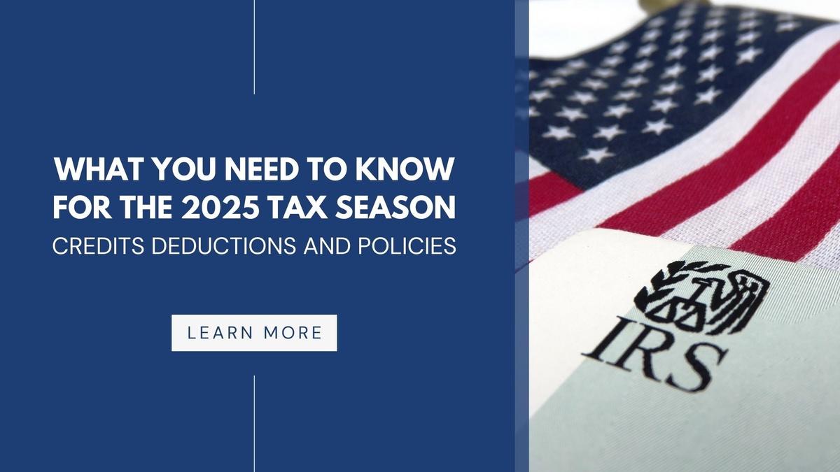 What You Need To Know for the 2025 Tax Season: Credits, Deductions, and Policies