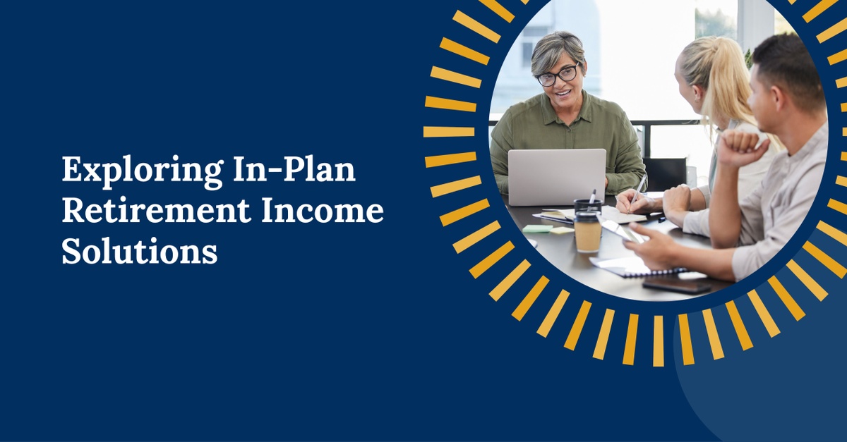 Exploring In-Plan Retirement Income Solutions