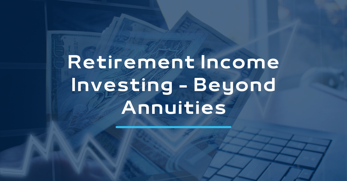 Retirement Income Investing - Beyond Annuities