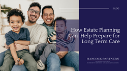 How Estate Planning Can Help Prepare for Long Term Care