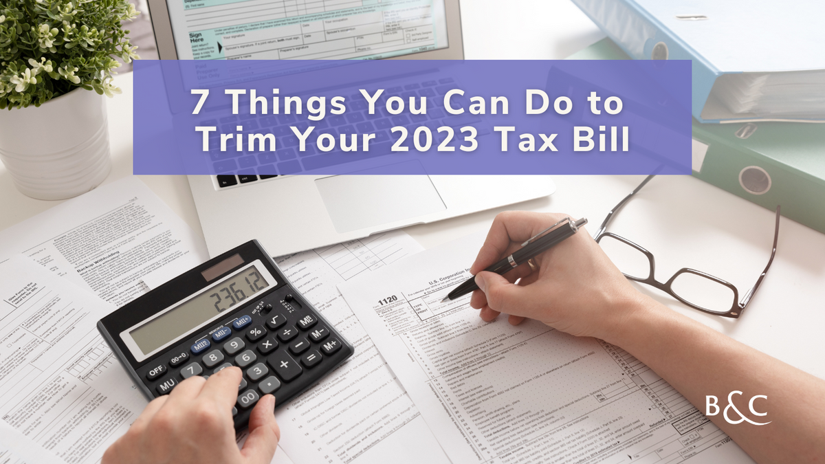 7 Things You Can Do to Trim Your 2023 Tax Bill