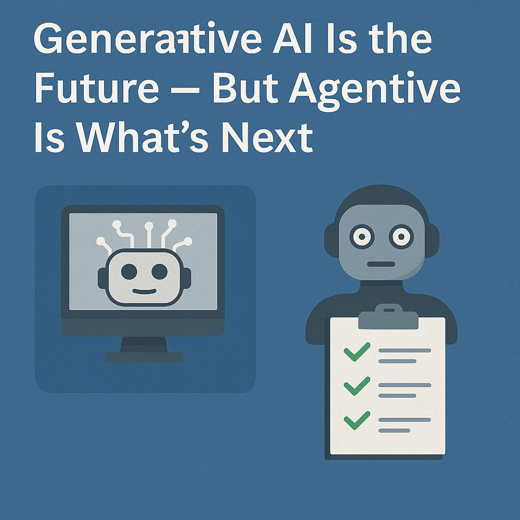 Generative AI Is the Future — But Agentive Is What’s Next
