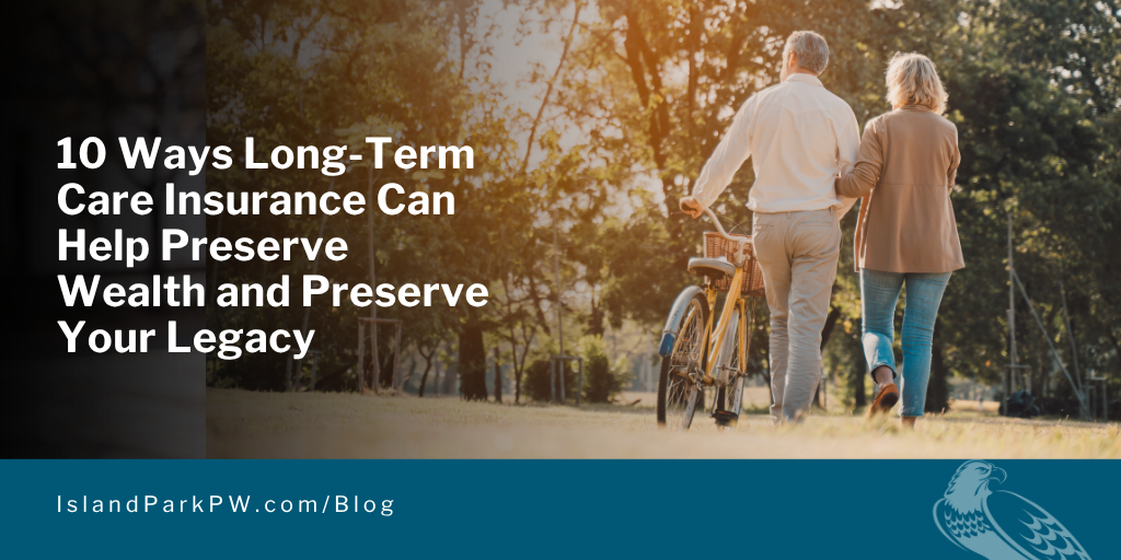10 Ways Long-Term Care Insurance Can Help Preserve Wealth and Preserve Your Legacy
