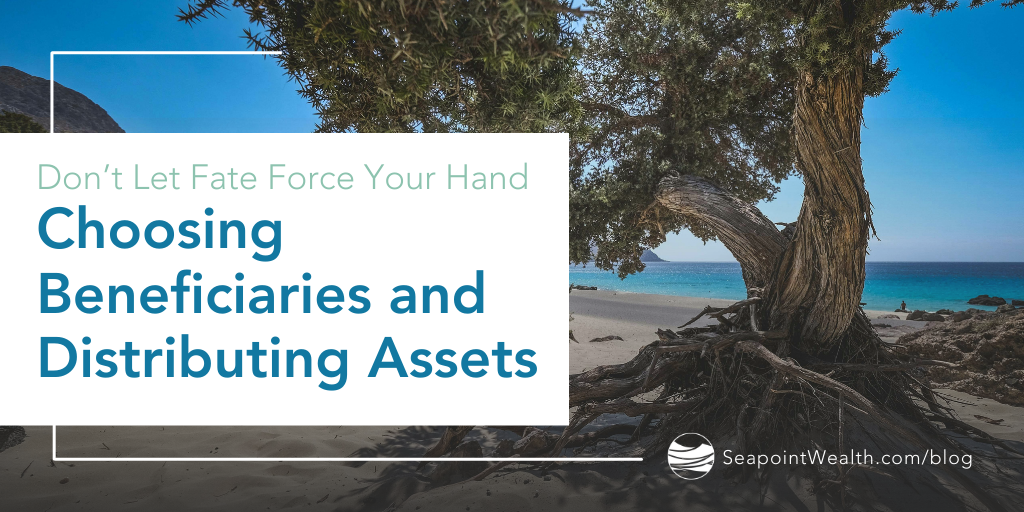 Don’t Let Fate Force Your Hand: Choosing Beneficiaries and Distributing Assets