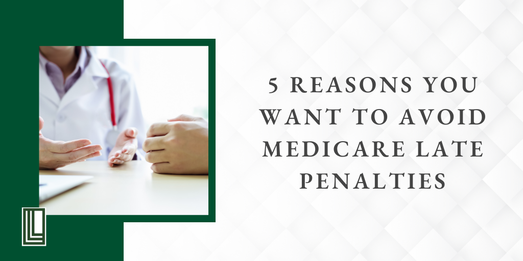 5 Reasons You Want to Avoid Medicare Late Penalties