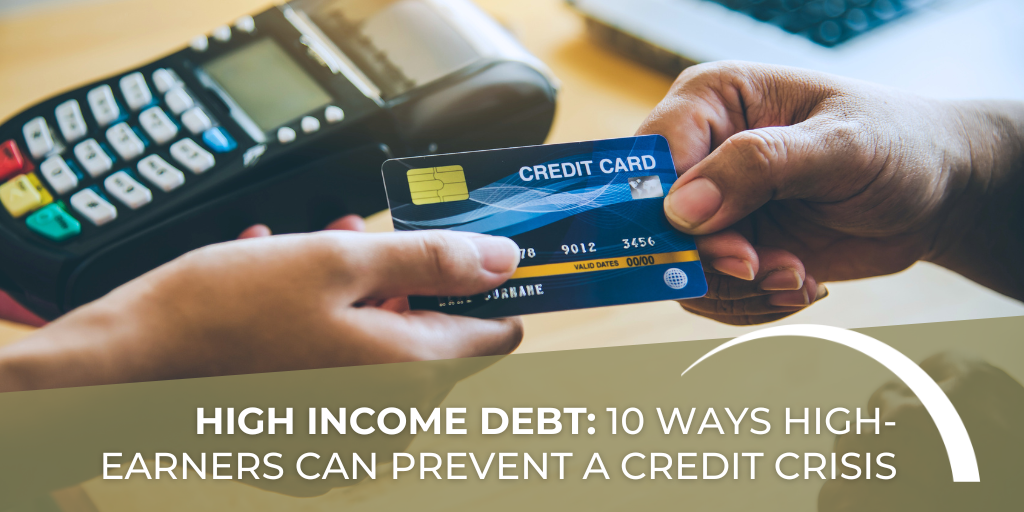 High Income, High Debt: 10 Ways High Earners Can Prevent a Credit Crisis
