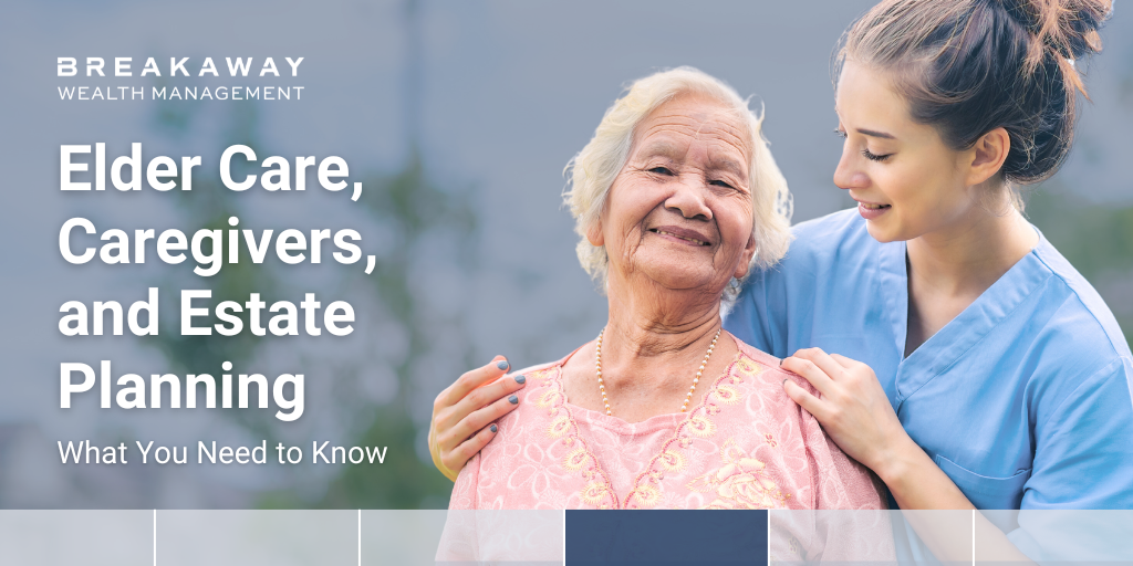 Elder Care, Caregivers, and Estate Planning: What You Need to Know