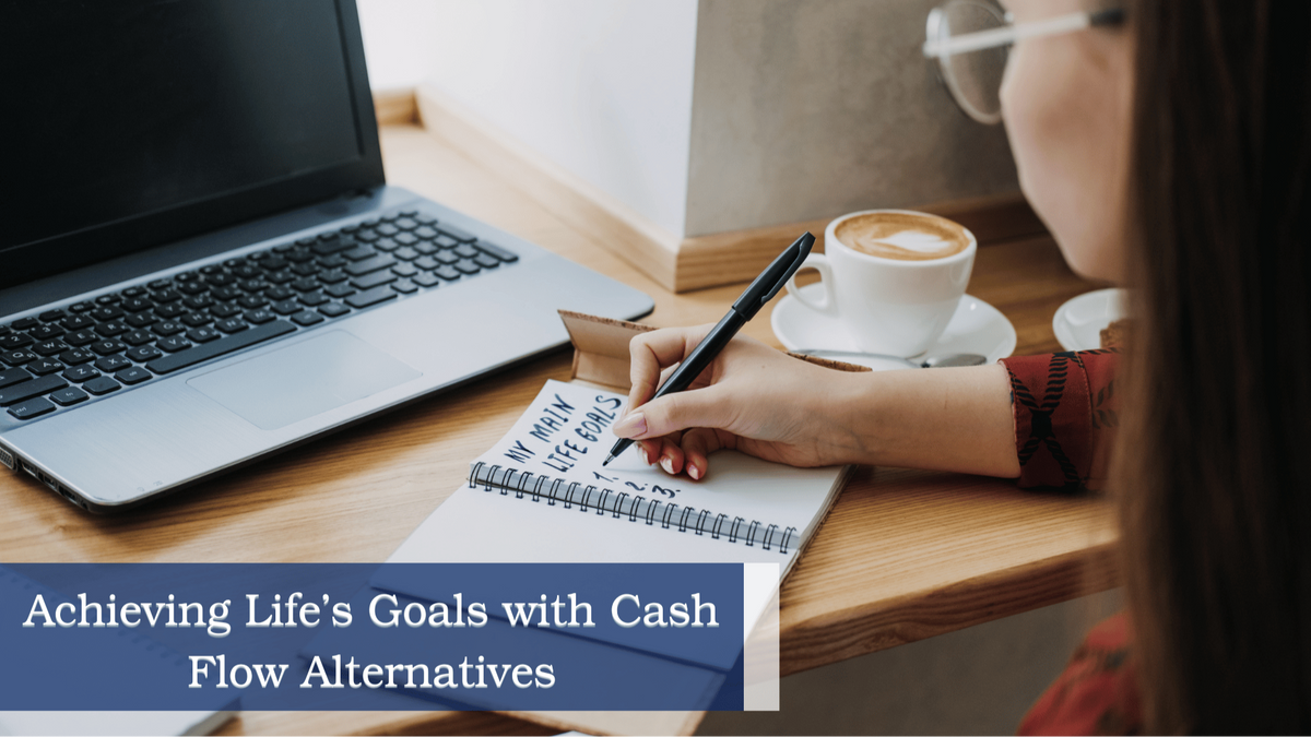 Achieving Life’s Goals with Cash Flow Alternatives