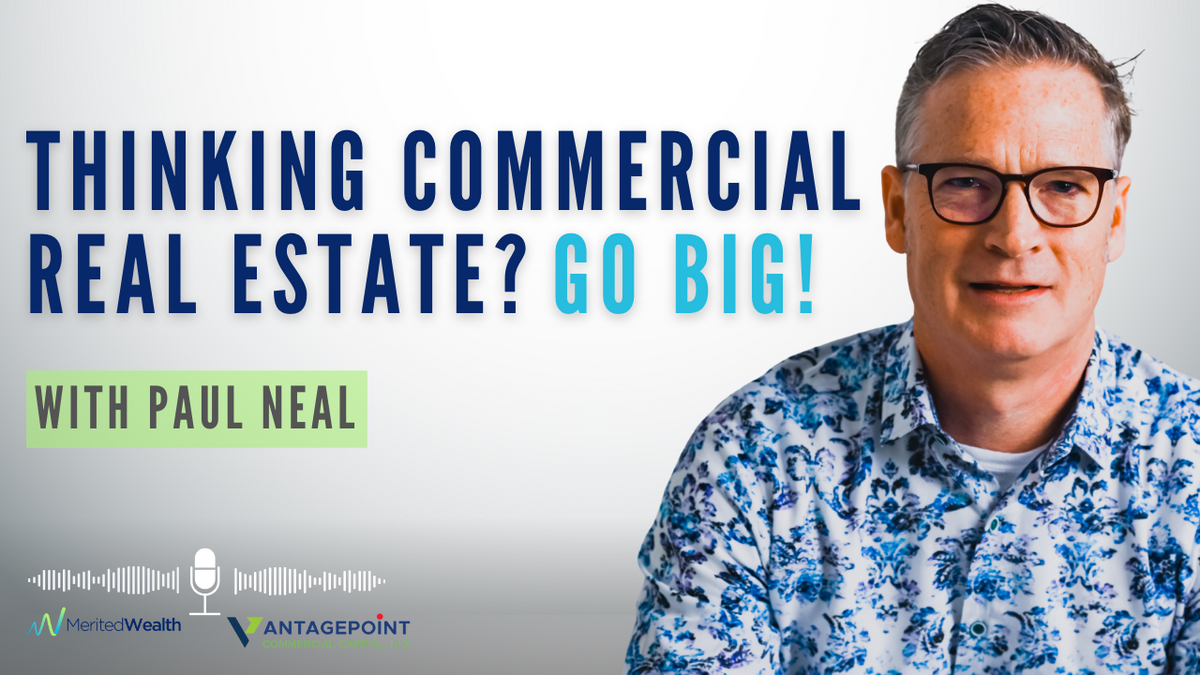 Thinking Commercial Real Estate? Go Big With Paul Neal