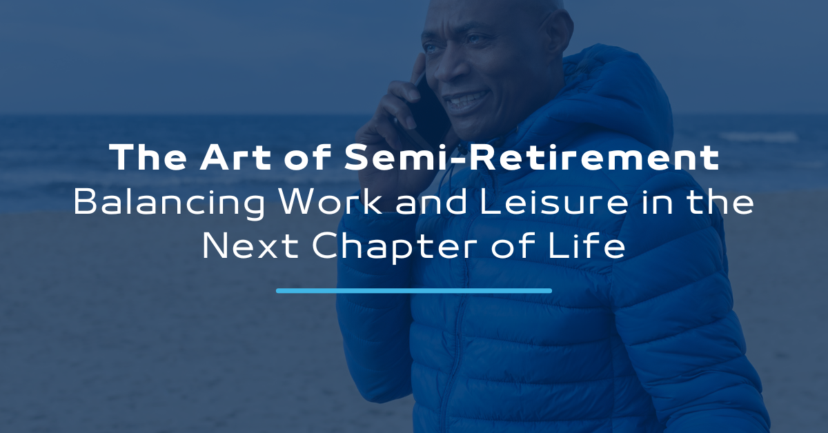The Art of Semi-Retirement: Balancing Work and Leisure in the Next Chapter of Life