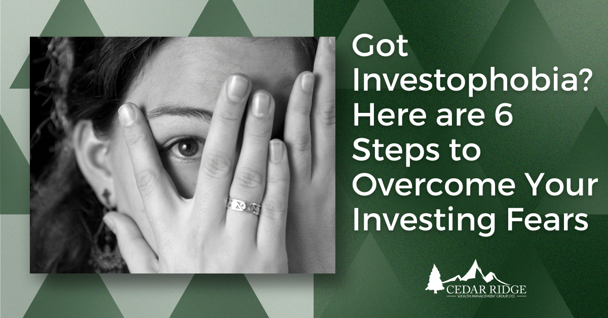 Got Investophobia? Here are 6 Steps to Overcome Your Investing Fears