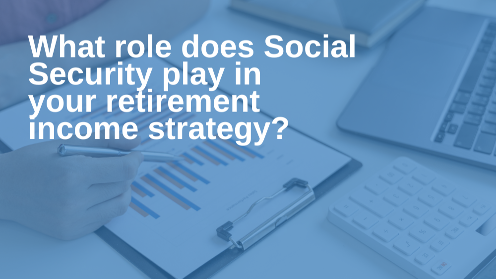 What role does Social Security play in your retirement income strategy?