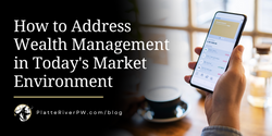 How to Address Wealth Management in Today's Market Environment
