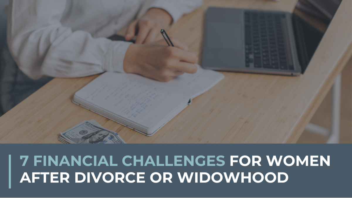 Navigating Divorce Financials: Top Financial Challenges for Women After Divorce or Widowhood