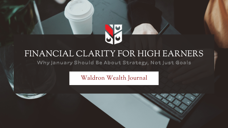 Financial Clarity for High Earners: Why January Should Be About Strategy, Not Just Goals
