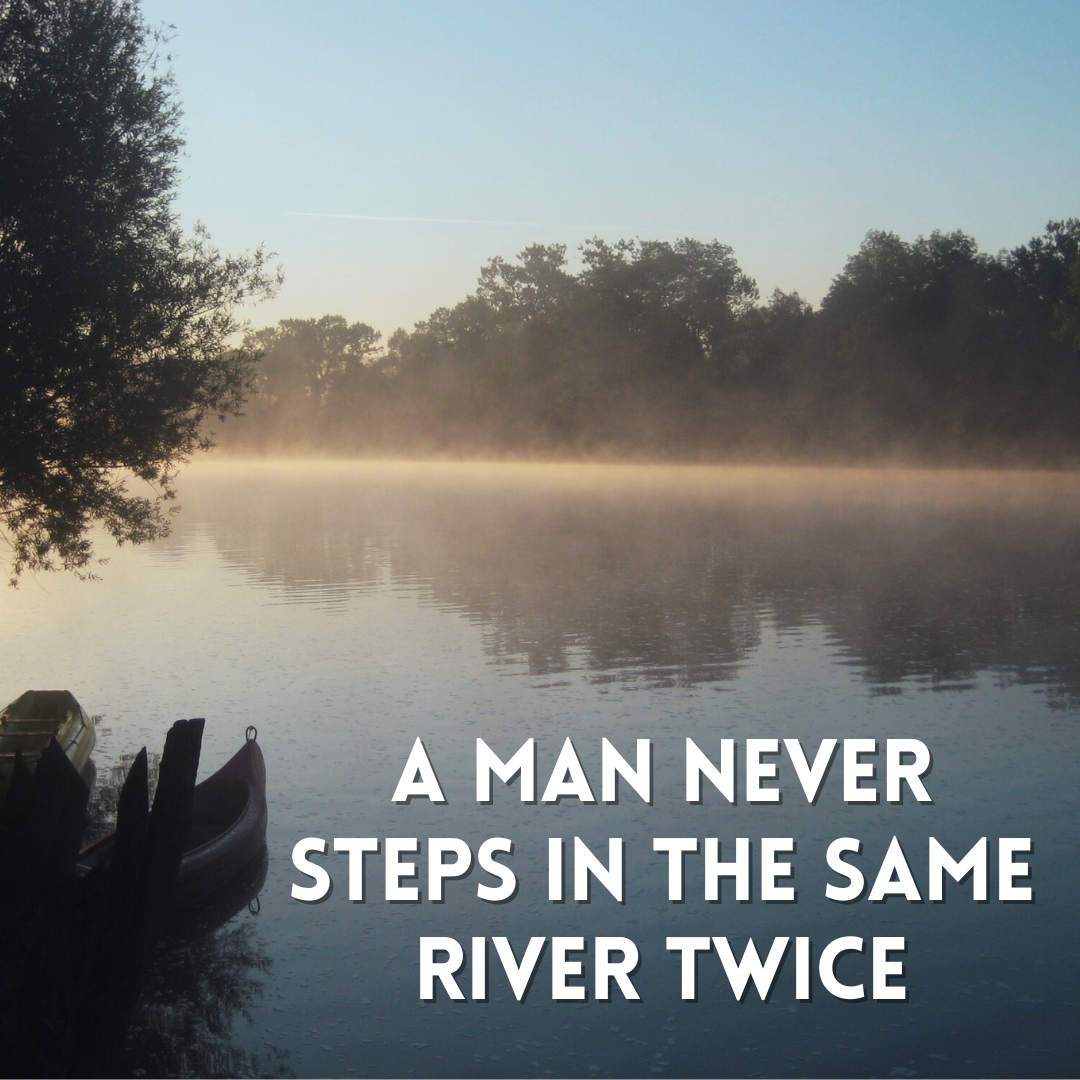A Man Never Steps in the Same River Twice