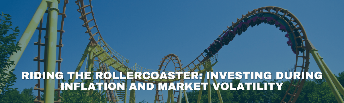 Riding the Rollercoaster: Investing During Inflation and Market Volatility
