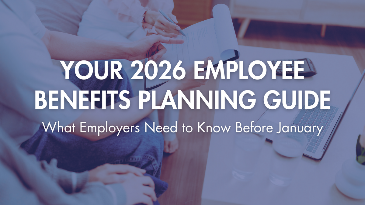 Your 2026 Employee Benefits Planning Guide: What Employers Need to Know Before January