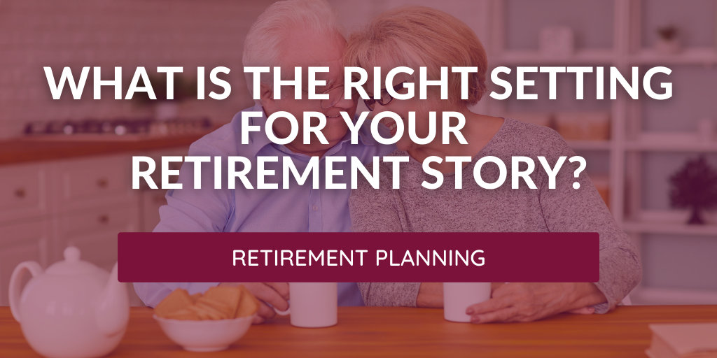 What Is the Right Setting for Your Retirement Story?