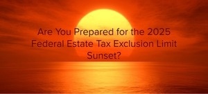 Are You Prepared For An Estate Tax Sunset?