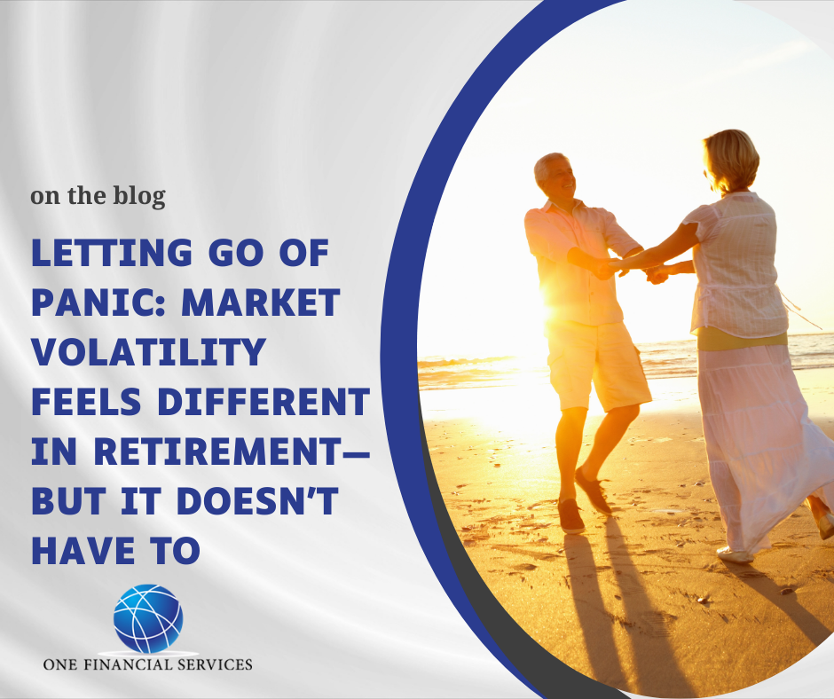 Letting Go of Panic: Market Volatility Feels Different in Retirement—But It Doesn’t Have To