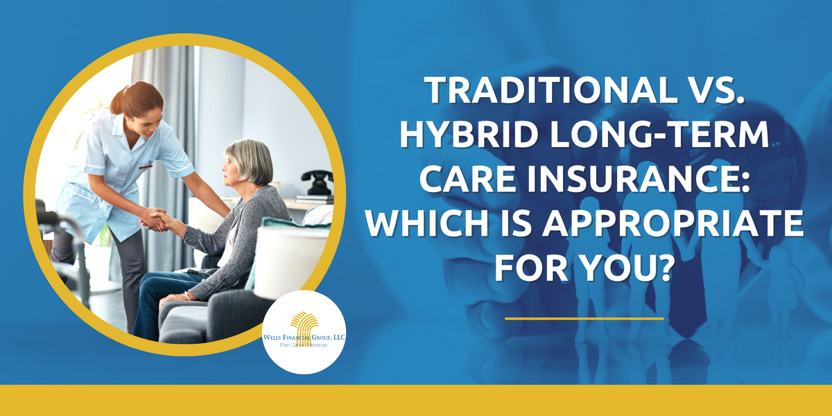 Traditional vs. Hybrid Long-Term Care Insurance: Which is Appropriate for You?