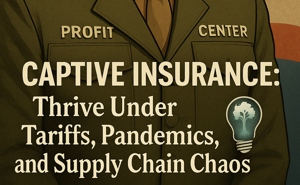 How Captive Insurance Helps Businesses Thrive Under Tariffs, Pandemics, and Supply Chain Chaos