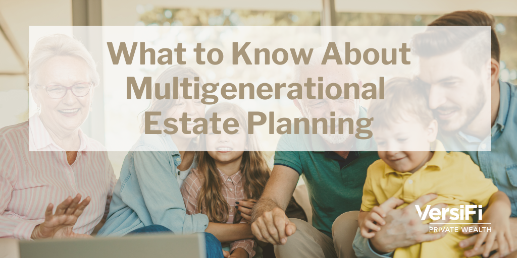 What to Know About Multigenerational Estate Planning
