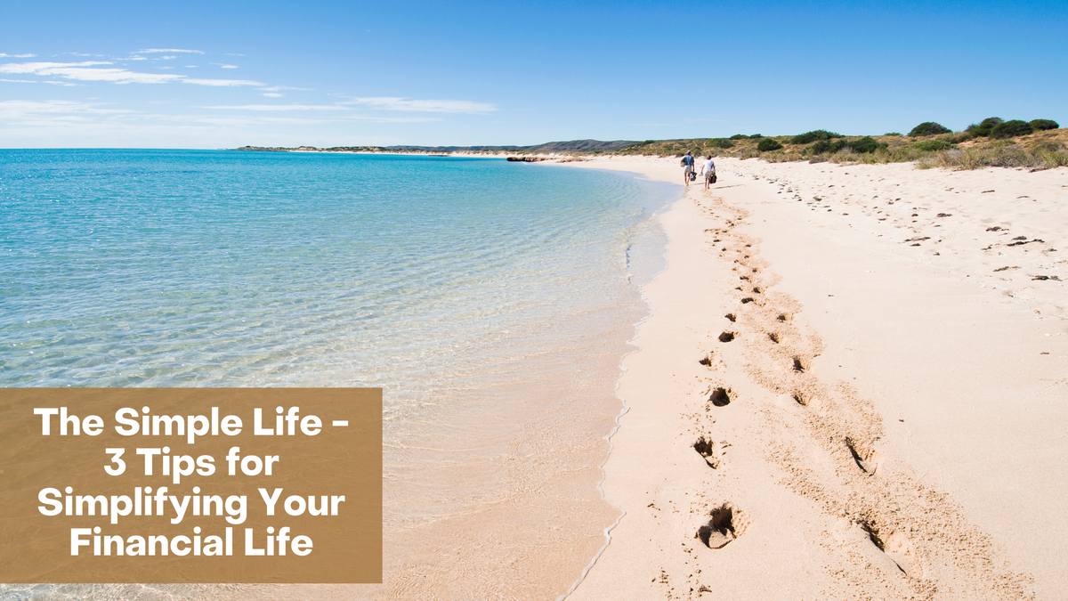 The Simple Life: 3 Tips for Simplifying Your Financial Life