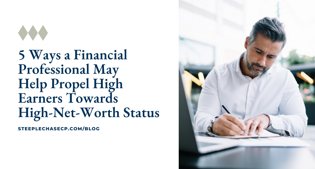 5 Ways a Financial Professional May Help Propel High Earners Towards High-Net-Worth Status