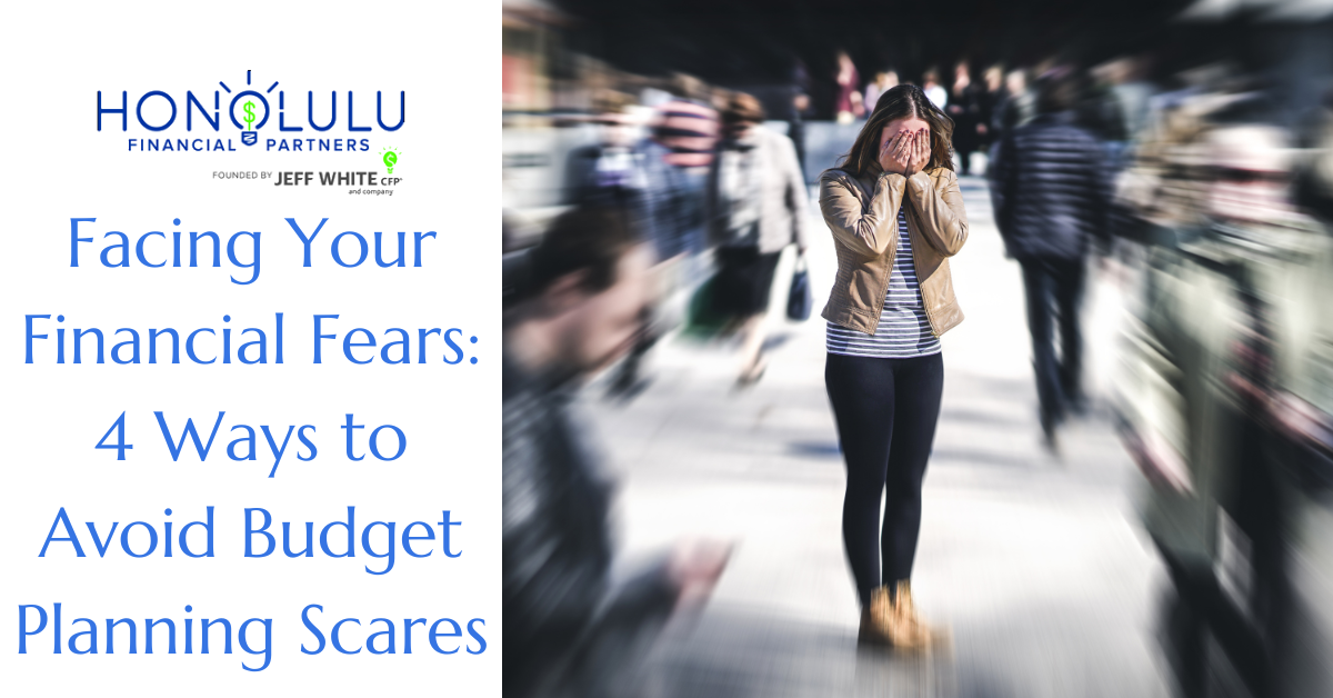 Facing Your Financial Fears: 4 Ways to Avoid Budget Planning Scares