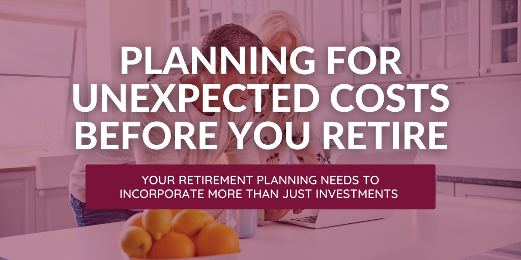Planning For Unexpected Costs Before You Retire