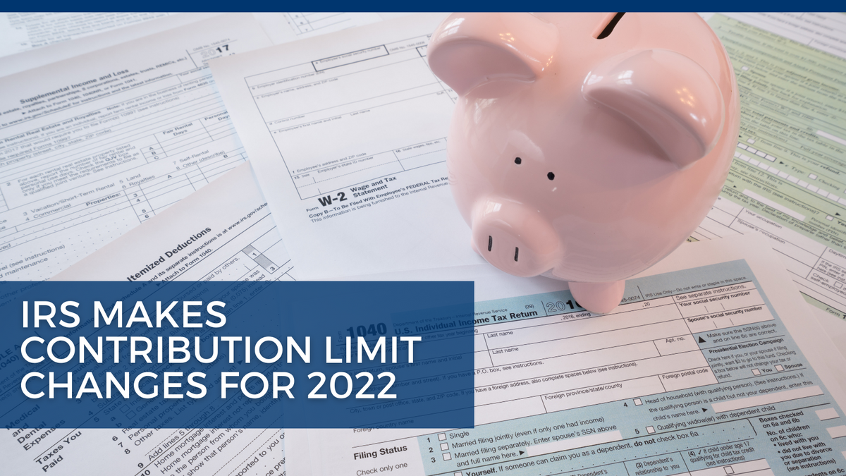 IRS Makes Contribution Limit Changes for 2022