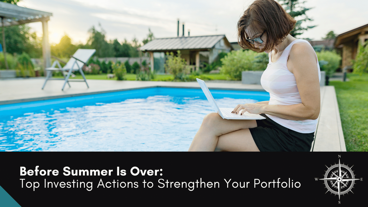 Before Summer Is Over: Top Investing Actions to Strengthen Your Portfolio
