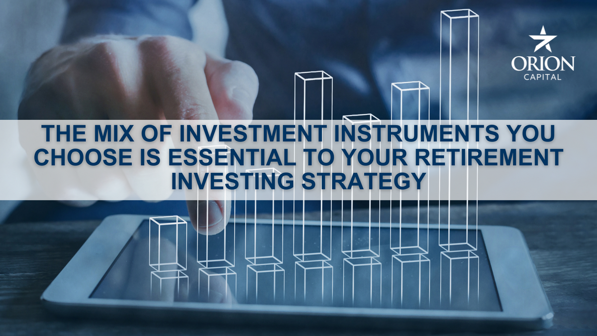The Mix of Investment Instruments You Choose is Essential to Your Retirement Investing Strategy