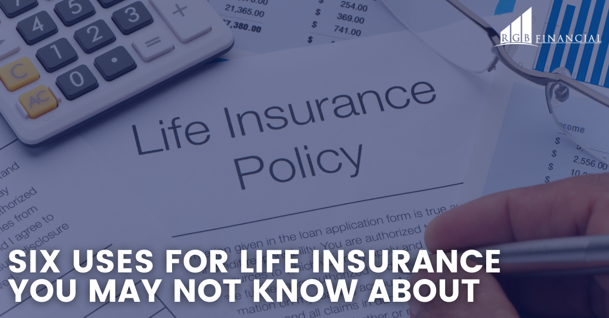 Six Uses for Life Insurance You May Not Know About