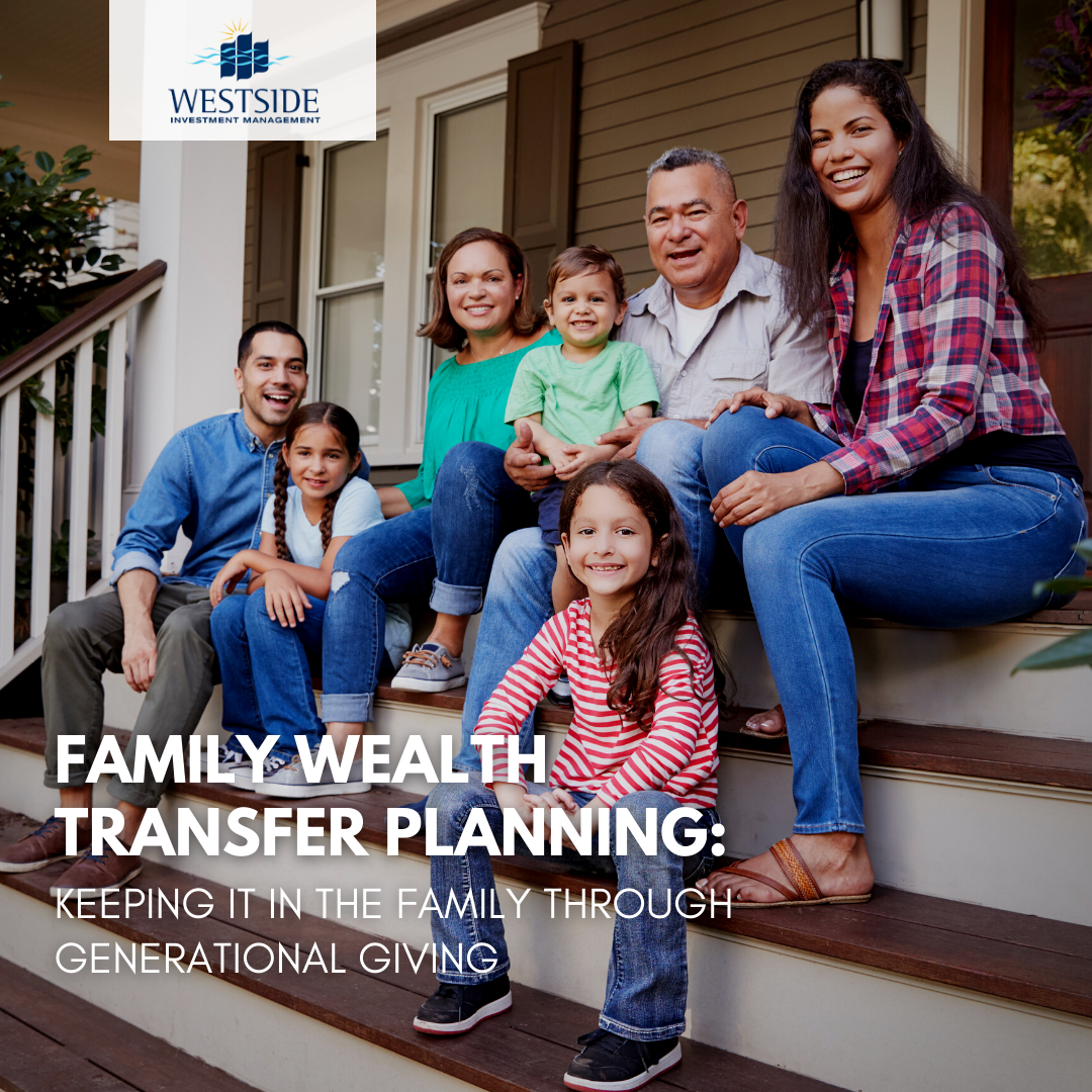 Family Wealth Transfer Planning: Keeping it in the Family Through Generational Giving