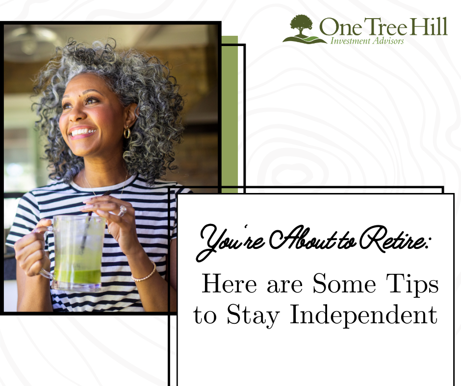 You’re About to Retire: Here are 7 Tips to Stay Independent