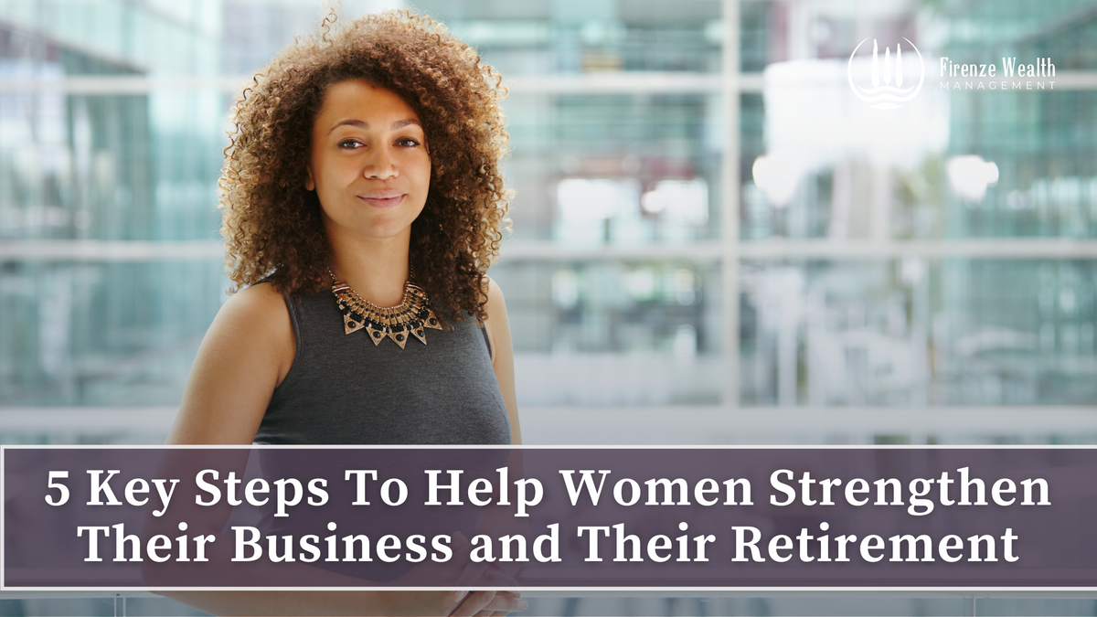 5 Key Steps To Help Women Strengthen Their Business and Their Retirement