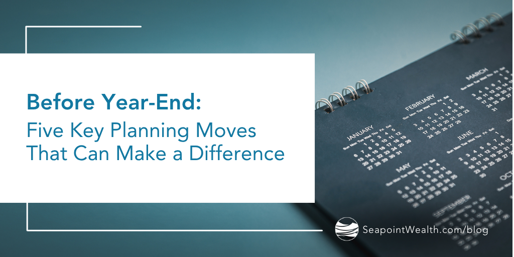 Before Year-End: Five Key Planning Moves That Can Make a Difference