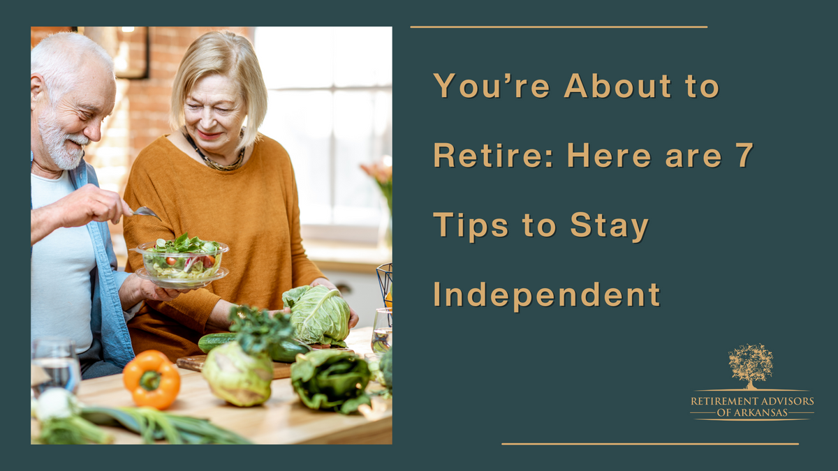 You’re About to Retire: Here are 7 Tips to Stay Independent