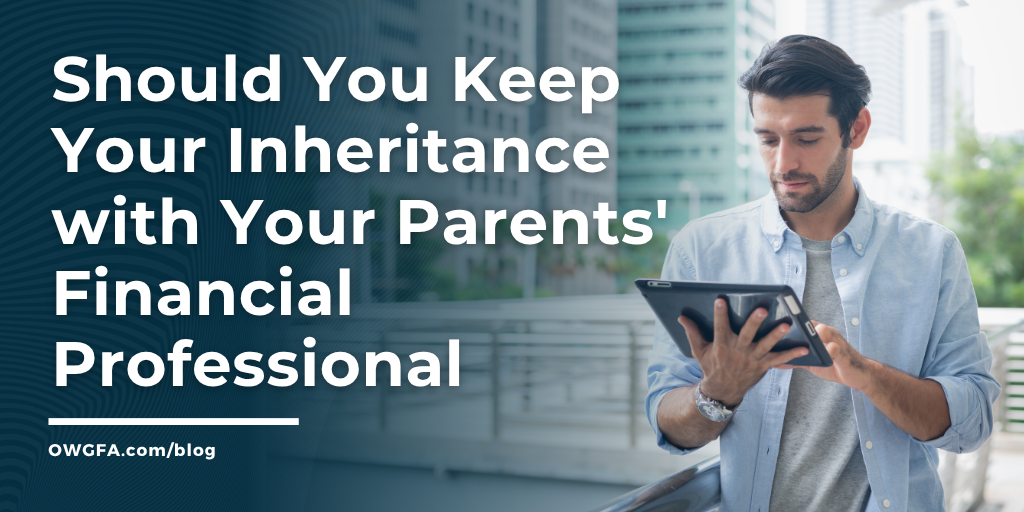 Should You Keep Your Inheritance with Your Parents’ Financial Professional?