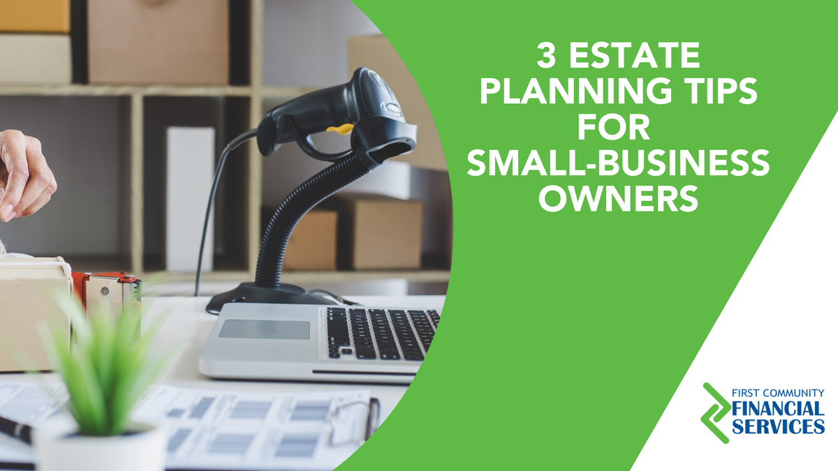 3 Estate Planning Tips for Small-Business Owners