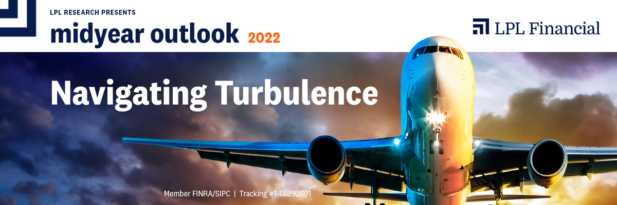 LPL Financial Research Midyear Outlook 2022: Navigating Turbulence