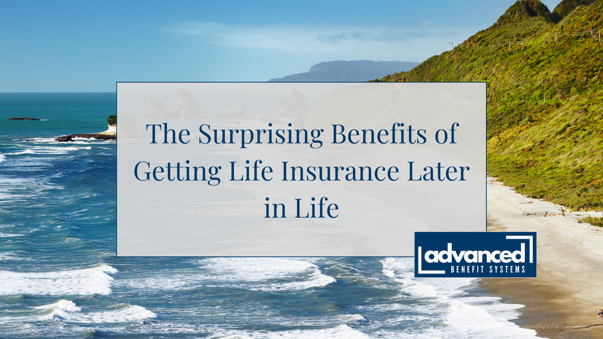 The Surprising Benefits of Getting Life Insurance Later in Life
